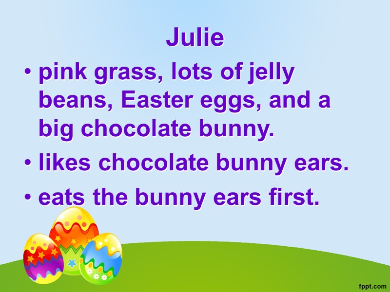 Julie  pink grass, lots of jelly beans, Easter eggs, and a big chocolate